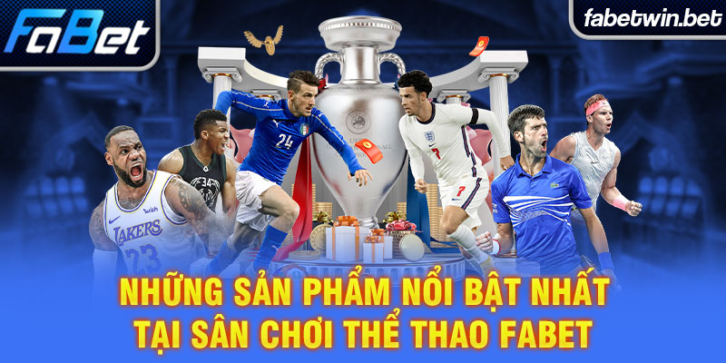 Những sản phẩm nổi bật nhất tại sân chơi thể thao FABET