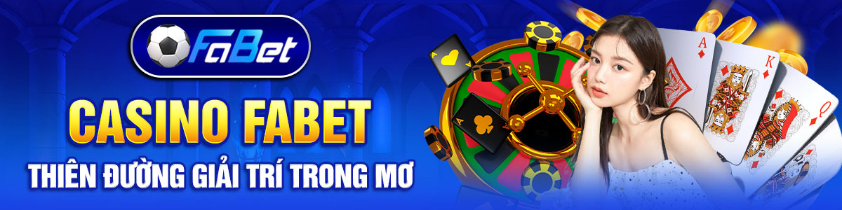 CASINO FABET - THIÊN ĐƯỜNG GIẢI TRÍ TRONG MƠ