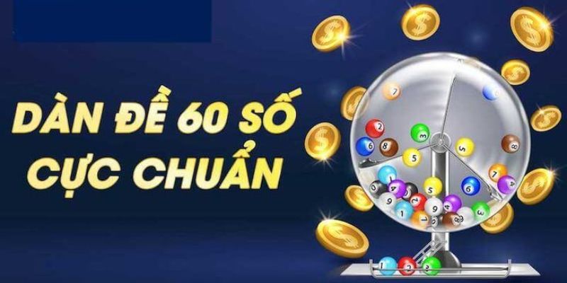 Giải đáp lý do nhiều anh em lựa chọn dàn đề 60 số