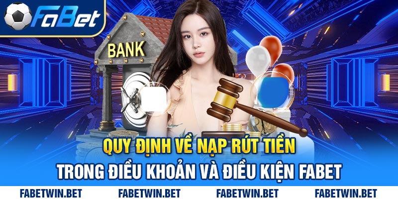 Quy định về nạp rút tiền trong Điều khoản và điều kiện Fabet